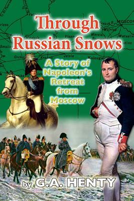 Through Russian Snows: A Story of Napoleon's Retreat from Moscow by G.A. Henty