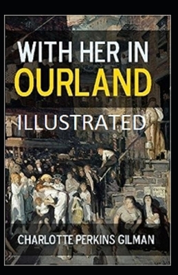 With Her in Ourland Illustrated by Charlotte Perkins Gilman