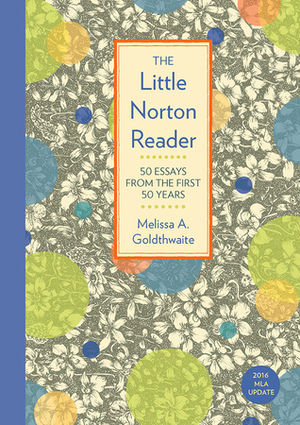The Little Norton Reader: 50 Essays from the First 50 Years, with 2016 MLA Update by Melissa A. Goldthwaite