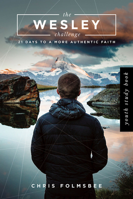 The Wesley Challenge Youth Study Book: 21 Days to a More Authentic Faith by Chris Folmsbee