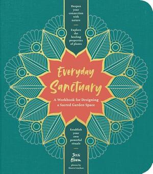 Everyday Sanctuary: A Workbook for Designing a Sacred Garden Space by Jessi Bloom