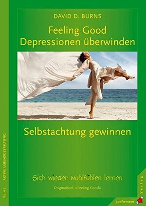 Feeling Good: Depressionen überwinden, Selbstachtung gewinnen. Sich wieder wohlfühlen lernen - ohne Medikamente by David D. Burns