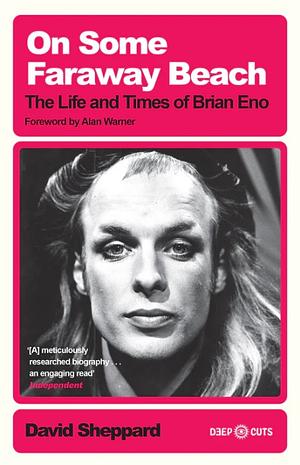 On Some Faraway Beach: The Life and Times of Brian Eno by David Sheppard