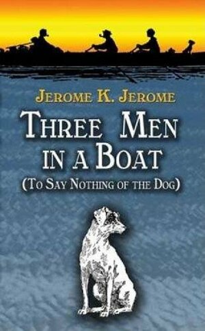 Three Men in a Boat: To Say Nothing of the Dog by Jerome K. Jerome
