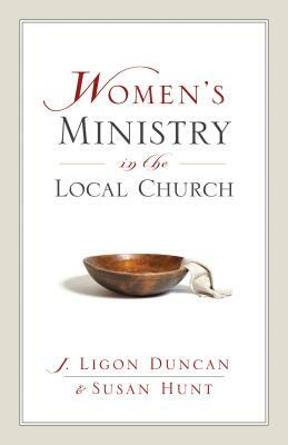 Women's Ministry in the Local Church by Ligon Duncan, Susan Hunt