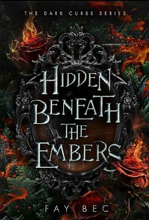 Hidden Beneath The Embers by Fay Bec