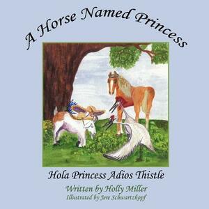 A Horse Named Princess: Hola Princess Adios Thistle by Holly Miller