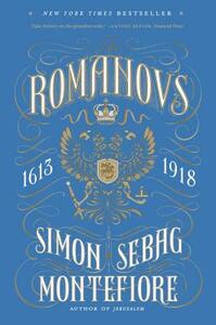 The Romanovs: 1613-1918 by Simon Sebag Montefiore