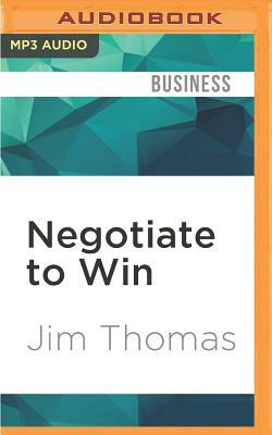 Negotiate to Win: The 21 Rules for Successful Negotiating by Jim Thomas
