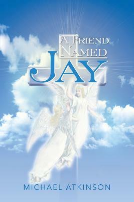 A Friend Named Jay by Michael Atkinson