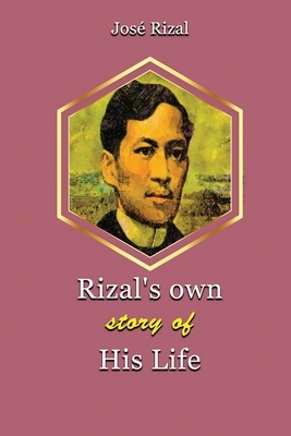 Rizal's own story of his life: With Classic Illustrated by José Rizal