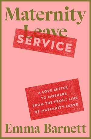 Maternity Service: A Love Letter to Mothers from the Front Line of Maternity Leave by Emma Barnett