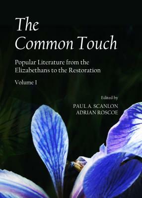 The Common Touch: Popular Literature from the Elizabethans to the Restoration, Volume I by Paul Scanlon, Adrian Roscoe