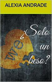 ¿Solo Un Beso? by Alexia Andrade