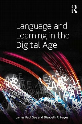 Language and Learning in the Digital Age by James Paul Gee, Elisabeth R. Hayes