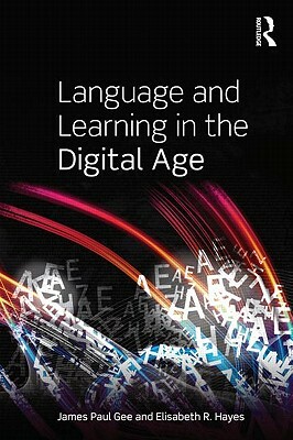 Language and Learning in the Digital Age by Elisabeth R. Hayes, James Paul Gee