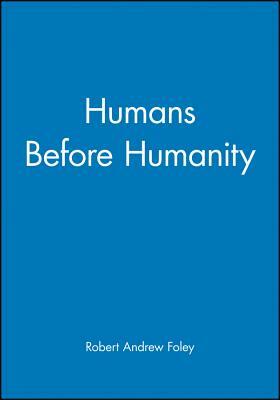 Humans Before Humanity by Robert Andrew Foley