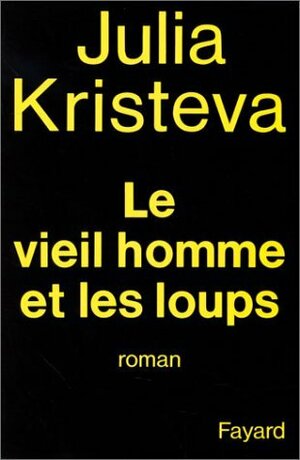 LE VIEIL HOMME ET LES LOUPS by Julia Kristeva