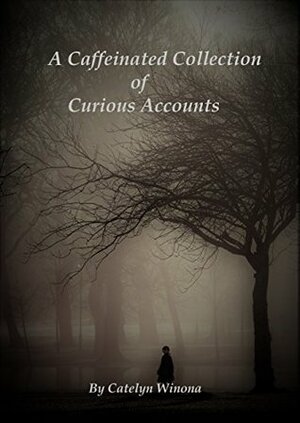 A Caffeinated Collection of Curious Accounts by Catelyn Winona