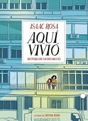 Aquí vivió: historia de un desahucio by Cristina Bueno, Isaac Rosa