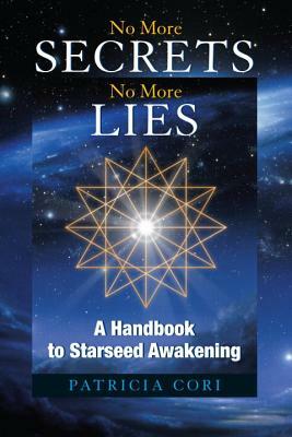 No More Secrets, No More Lies: A Handbook to Starseed Awakening by Patricia Cori