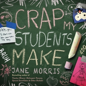 Crap My Students Make by Jane Morris