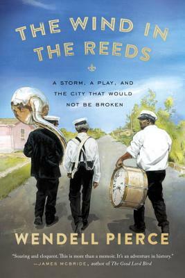 The Wind in the Reeds: A Storm, a Play, and the City That Would Not Be Broken by Rod Dreher, Wendell Pierce
