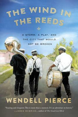 The Wind in the Reeds: A Storm, a Play, and the City That Would Not Be Broken by Wendell Pierce, Rod Dreher