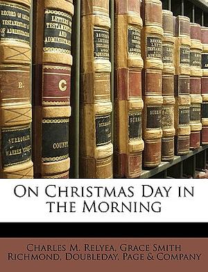 On Christmas Day in the Morning by Charles M. Relyea, Grace Smith Richmond