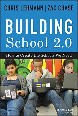 Building School 2.0: How to Create the Schools We Need by Zac Chase, Chris Lehmann