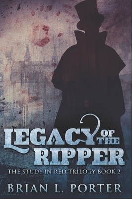 Legacy Of The Ripper: Clear Print Edition by Brian L. Porter