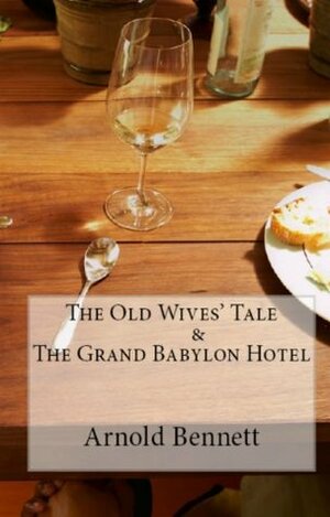 Arnold Bennett Trilogy: The Old Wives' Tale, The Grand Babylon Hotel & Anna of the Five Towns by Arnold Bennett