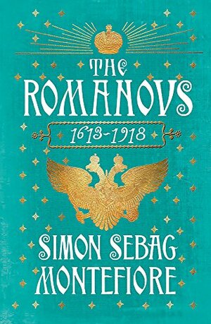 The Romanovs: 1613-1918 by Simon Sebag Montefiore