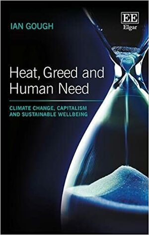Heat, Greed and Human Need: Climate Change, Capitalism and Sustainable Wellbeing by Ian Gough