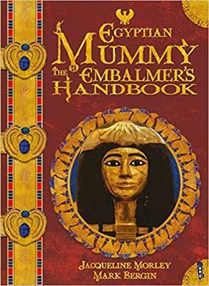 The Egyptian Mummy Embalmer's Handbook by Jacqueline Morley