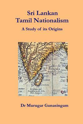 Sri Lankan Tamil Nationalism: A Study of its Origins by Murugar Gunasingam