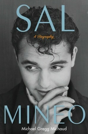 Sal Mineo: A Biography by Michael Gregg Michaud