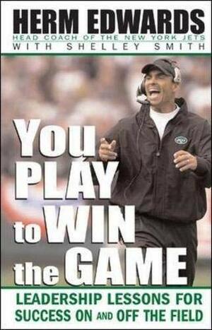 You Play to Win the Game by Herman Edwards