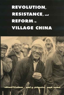 Revolution, Resistance, and Reform in Village China by Mark Selden, Paul G. Pickowicz, Edward Friedman