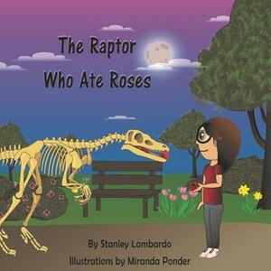 The Raptor Who Ate Roses by Stanley Lombardo