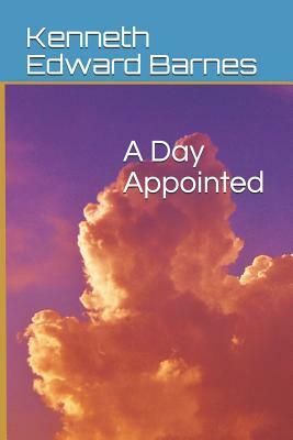 A Day Appointed by Kenneth Edward Barnes