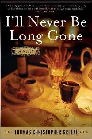 I'll Never Be Long Gone: A Novel by Thomas Christopher Greene, Thomas Christopher Greene