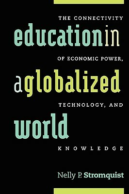 Education in a Globalized World: The Connectivity of Economic Power, Technology, and Knowledge by Nelly P. Stromquist