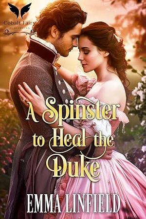 A Spinster to Heal the Duke: A Historical Regency Romance Novel by Emma Linfield, Emma Linfield