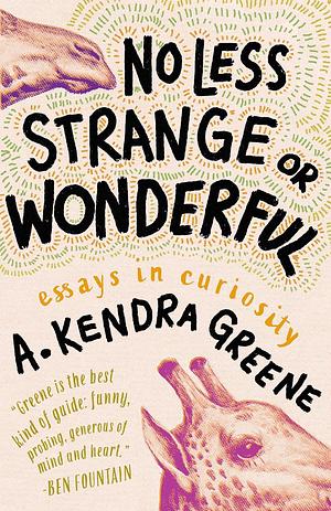 No Less Strange or Wonderful: Essays by A. Kendra Greene, A. Kendra Greene