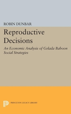 Reproductive Decisions: An Economic Analysis of Gelada Baboon Social Strategies by Robin Dunbar
