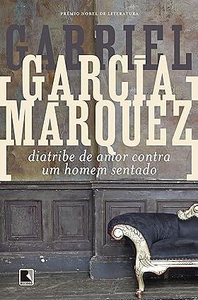 Diatribe de amor contra um homem sentado by Gabriel García Márquez