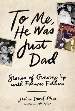 To Me, He Was Just Dad by Joshua David Stein, Joshua David Stein