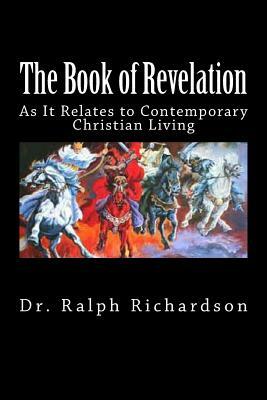 The Book of Revelation: As It Relates to Contemporary Christian Living by Ralph Richardson