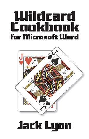 Wildcard Cookbook for Microsoft Word by Jack Lyon